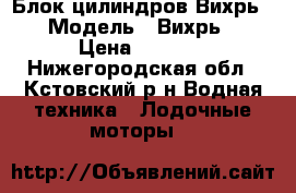 Блок цилиндров Вихрь30 › Модель ­ Вихрь30 › Цена ­ 1 700 - Нижегородская обл., Кстовский р-н Водная техника » Лодочные моторы   